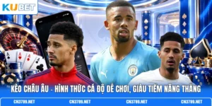 Kèo Châu Âu - Hình Thức Cá Độ Dễ Chơi, Giàu Tiềm Năng Thắng