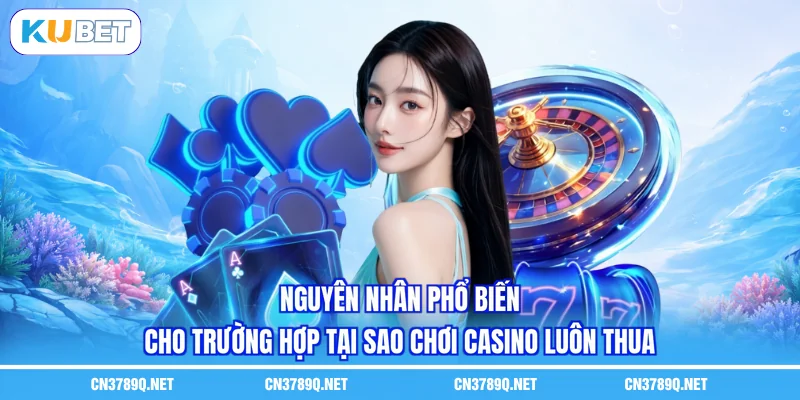 Nguyên nhân phổ biến cho trường hợp tại sao chơi casino luôn thua Nguyên nhân phổ biến cho trường hợp tại sao chơi casino luôn thua