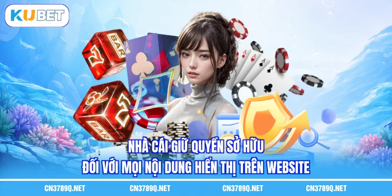 Nhà cái giữ quyền sở hữu đối với mọi nội dung hiển thị trên website