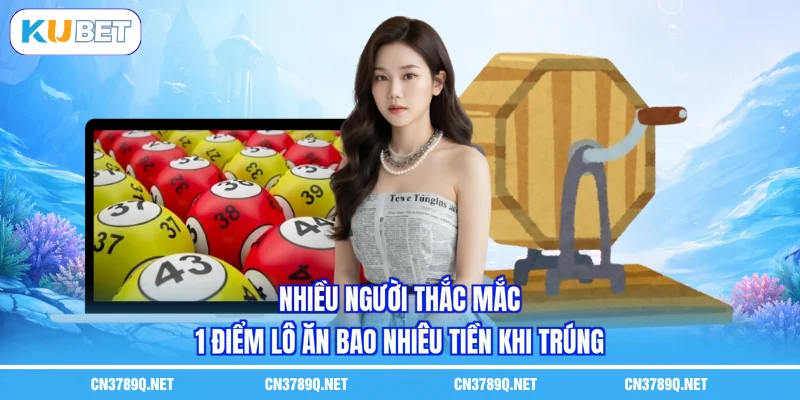 Nhiều người thắc mắc 1 điểm lô ăn bao nhiêu tiền khi trúng Nhiều người thắc mắc 1 điểm lô ăn bao nhiêu tiền khi trúng