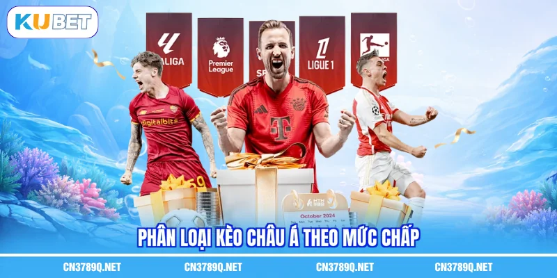 Phân loại kèo châu Á theo mức chấp Phân loại kèo châu Á theo mức chấp