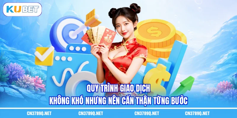 Quy trình giao dịch không khó nhưng nên cẩn thận từng bước