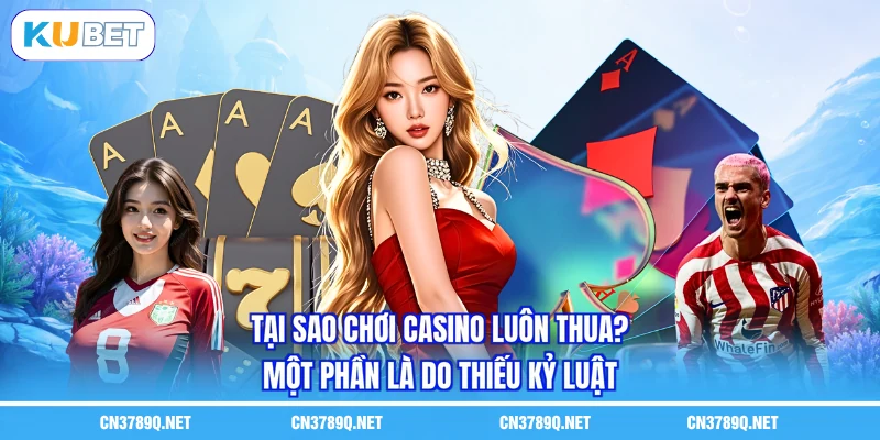 Tại sao chơi casino luôn thua? - Một phần là do thiếu kỷ luật Tại sao chơi casino luôn thua? - Một phần là do thiếu kỷ luật