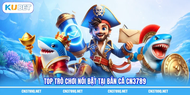 Top trò chơi nổi bật tại Bắn cá CN3789