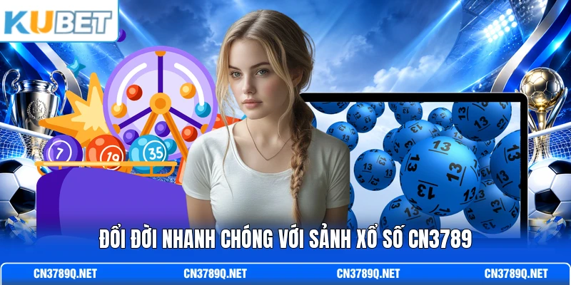 Đổi đời nhanh chóng với sảnh xổ số CN3789
