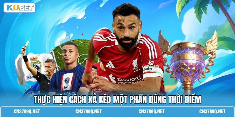 Thực hiện cách xả kèo một phần đúng thời điểm
